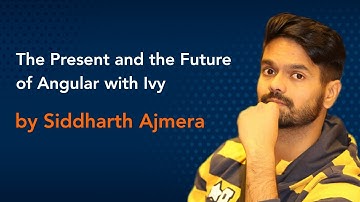 The Present and the Future of Angular with Ivy by Siddharth Ajmera || Angular Conference