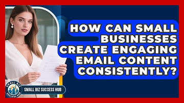 How Can Small Businesses Create Engaging Email Content Consistently? - Small Biz Success Hub