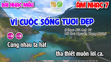 VÌ CUỘC SỐNG TƯƠI ĐẸP - NHẠC MẪU | CHỦ ĐỀ 2 | ÂM NHẠC 7 - SGK KẾT NỐI TRI THỨC VỚI CUỘC SỐNG