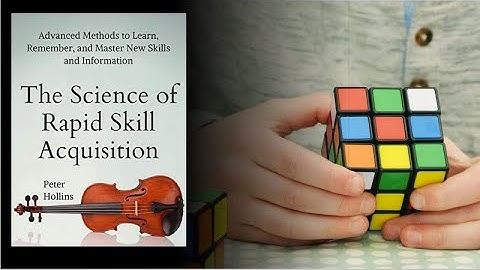 The Science of Rapid Skill Acquisition: Methods to Learn, and Master New Skills by Peter Hollins