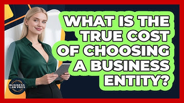 What Is The True Cost Of Choosing A Business Entity? - Business Law Pros