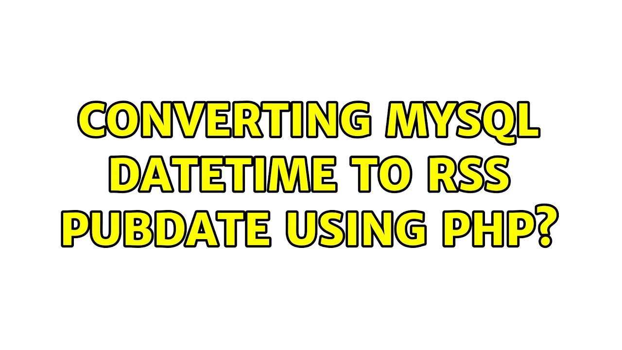 Converting MySQL datetime to RSS pubDate using PHP? (5 Solutions ...