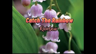 Catch The Rainbow (lyrics) Rainbow