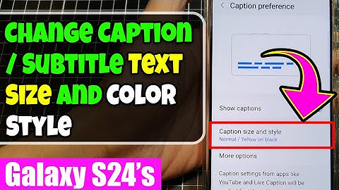 👓 Galaxy S24/S24+/Ultra: How to Change Caption/Subtitle Text Size and Color Style