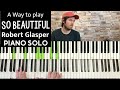 So Beautiful - Robert Glasper - Piano Solo - TUTO