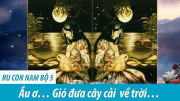 RU CON NAM BỘ 5 - Ầu ơ… Gió đưa cây cải về trời...