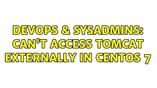 DevOps & SysAdmins: Can't access tomcat externally in Centos 7 (2 Solutions!!)
