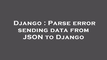Django : Parse error sending data from JSON to Django