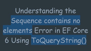 Understanding the Sequence contains no elements Error in EF Core 6 Using ToQueryString()