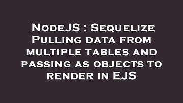 NodeJS : Sequelize Pulling data from multiple tables and passing as objects to render in EJS