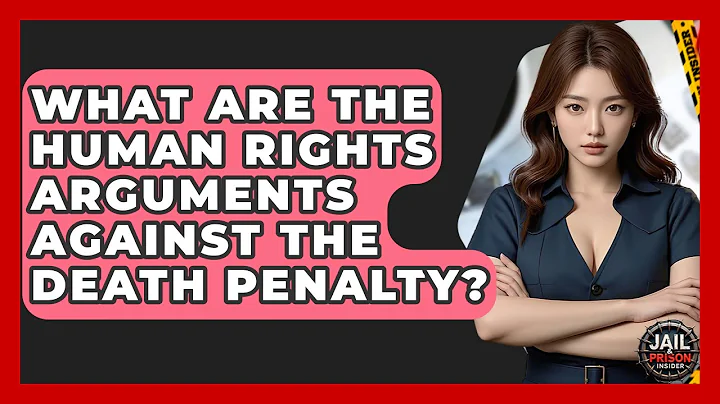 What Are The Human Rights Arguments Against The Death Penalty? - Jail & Prison Insider
