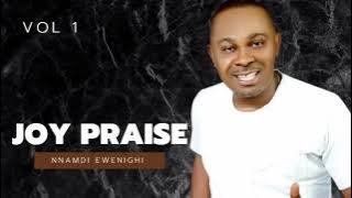 Joy Praise Vol 1 — Nnamdi Ewenighi |Latest Nigerian Gospel Music 2023