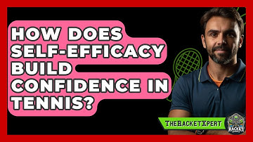 How Does Self-efficacy Build Confidence In Tennis? - The Racket Xpert