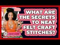 What Are The Secrets To Neat Felt Craft Stitches? - Your Crafty Classroom