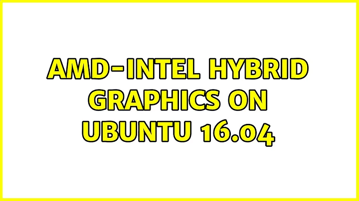 Ubuntu: AMD-INTEL hybrid graphics on Ubuntu 16.04