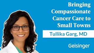 Tullika Garg, MD on Choosing Geisinger and Small-town Medicine