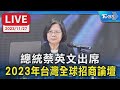【LIVE】總統蔡英文出席 2023年台灣全球招商論壇