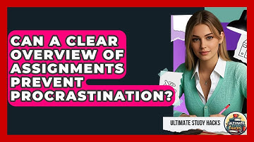 Can A Clear Overview Of Assignments Prevent Procrastination? - Ultimate Study Hacks