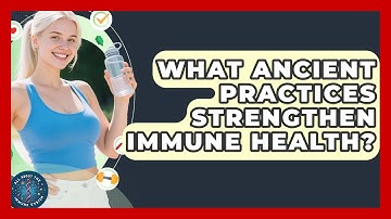 What Ancient Practices Strengthen Immune Health? - All About the Immune System