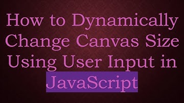 How to Dynamically Change Canvas Size Using User Input in JavaScript