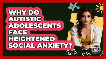 Why Do Autistic Adolescents Face Heightened Social Anxiety? - Answers About Autism
