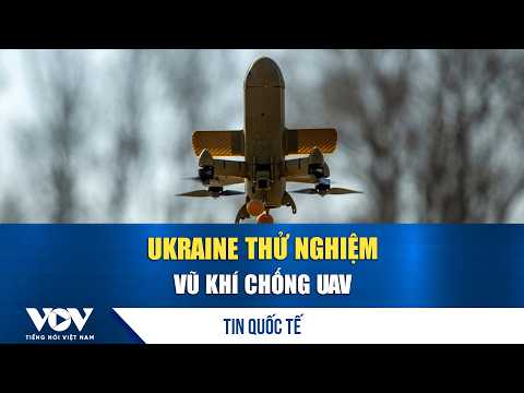 Ukraine thử nghiệm vũ khí chống UAV | VOV