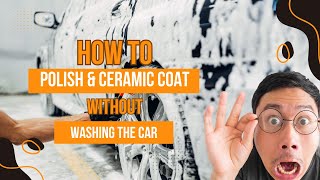 HOW TO POLISH AND CERAMIC COAT THE CAR WITHOUT WASHING