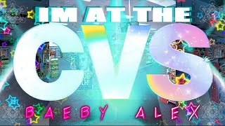 BAEBY ALEX + IM AT THE CVS!!! + OFFICIAL LYRIC VIDEO