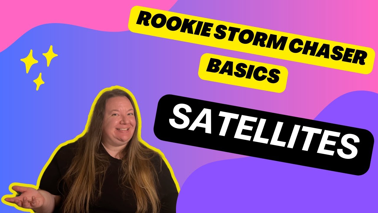 Rookie Storm Chaser Basics: Satellites