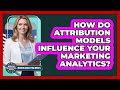 How Do Attribution Models Influence Your Marketing Analytics? - Modern Marketing Moves
