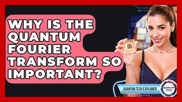 Why Is The Quantum Fourier Transform So Important? - Quantum Tech Explained