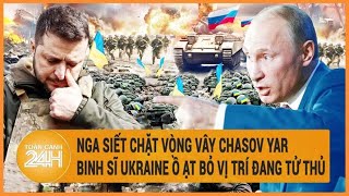 Toàn cảnh thế giới: Nga siết chặt vòng vây Chasov Yar, Ukraine ồ ạt bỏ vị trí đang “tử thủ”