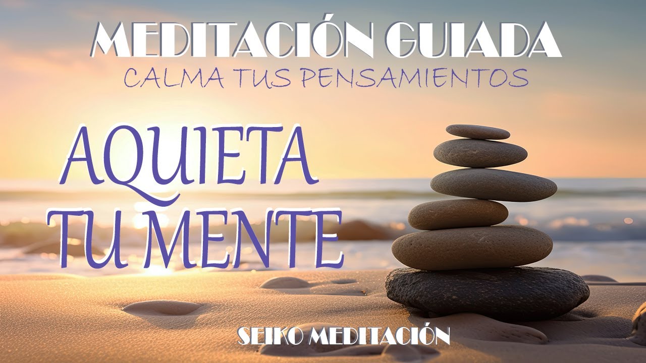Meditación Guiada - Aquieta tu MENTE y CALMA los pensamientos - 10 ...