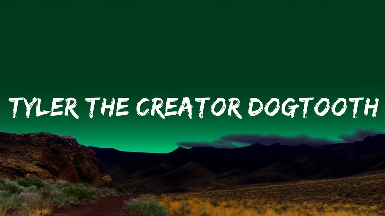Tyler,The Creator DOGTOOTH (Lyrics) Chandar Songs YouTube Tyler,The Creator DOGTOOTH (Lyrics) Chandar Songs YouTube