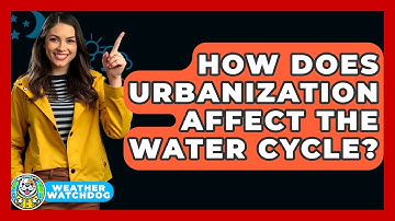 How Does Urbanization Affect The Water Cycle? - Weather Watchdog