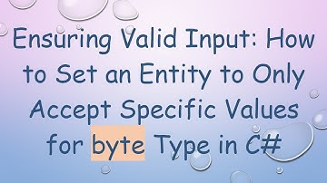 Ensuring Valid Input: How to Set an Entity to Only Accept Specific Values for byte Type in C#
