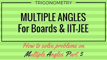 How to Solve Problems on Multiple & Sub-Multiple Angles Part - V