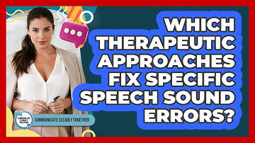 Which Therapeutic Approaches Fix Specific Speech Sound Errors? - Communicate Clearly Together