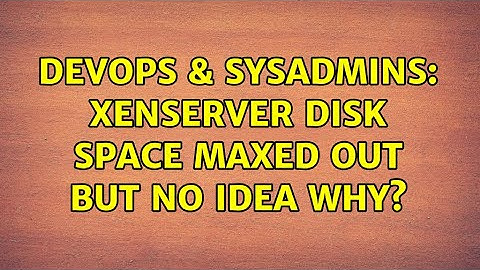 DevOps & SysAdmins: XenServer disk space maxed out but no idea why? (2 Solutions!!)