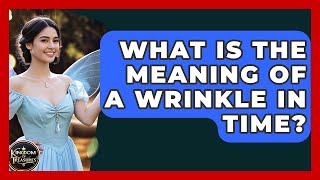 What Is The Meaning Of A Wrinkle In Time? - Kingdom Of Treasures