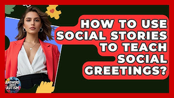 How To Use Social Stories To Teach Social Greetings? - Answers About Autism