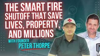 The Smart Fire Shutoff That Save Lives, Property, and Millions with founder Peter Thorpe