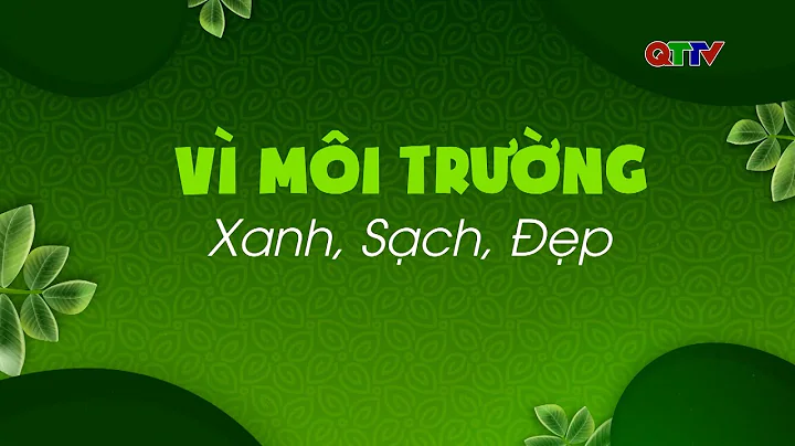 Chuyên mục: Vì môi trường xanh, sạch, đẹp tháng 9/2025| QTTV