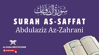 Al-Quran | Surah 37 | As-Saffat - سُورَۃُ الصَّافَّات | Abdulaziz Az-Zahrani