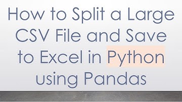How to Split a Large CSV File and Save to Excel in Python using Pandas