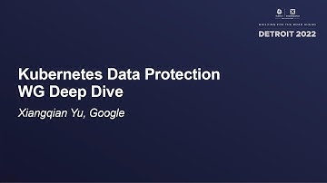 Kubernetes Data Protection WG Deep Dive - Xiangqian Yu, Google