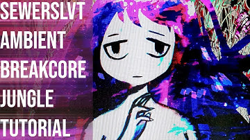 How To Ambient Breakcore Jungle Like SEWERSLVT [+Samples]