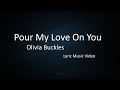 Pour My Love On You | Olivia Buckles | Lyric Music Video