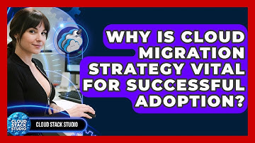 Why Is Cloud Migration Strategy Vital For Successful Adoption? - Cloud Stack Studio