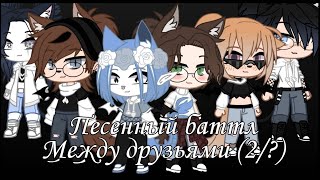 ~Песенный баттл между друзьями (2/?)~Gacha Club~